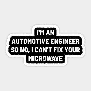 I'm an Automotive Engineer, So No, I Can't Fix Your Microwave Sticker